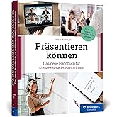 Präsentieren können: Das neue Handbuch für authentische Präsentationen. So begeistern Sie Ihr Publikum. Mit zahlreichen Beisp