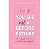 You Are Not a Before Picture: 2022’s bestselling inspirational new guide to help you tackle diet culture, finding self accept