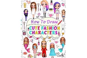how to draw cute fashion characters: Draw step by step over 50 adorable characters with their unique fashion styles and give each character a name of your choice