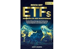 Reich mit ETFs – Die 4 Säulen des Investierens: Wie Sie als Börsen-Einsteiger ohne Vorkenntnisse und mit wenig Kapital zu Reichtum gelangen und Ihr Geld erfolgreich vor der Inflation schützen