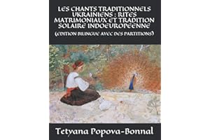 LES CHANTS TRADITIONNELS UKRAINIENS : RITES MATRIMONIAUX ET TRADITION SOLAIRE INDOEUROPEENNE: (EDITION BILINGUE AVEC DES PARTITIONS)
