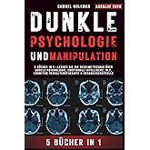 DUNKLE PSYCHOLOGIE UND MANIPULATION: 5 Bücher in 1 : Lernen Sie die geheime Technik über Dunkle Psychologie, Emotionale Intel