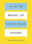 How to Break Up With Your Phone: The 30-Day Plan to Take Back Your Life (English Edition)