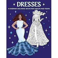 Dresses Coloring Book: A Fashion Coloring Book For Adults And Teens: 40 Vintage And Modern