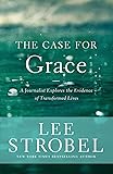 Case for Grace: A Journalist Explores the Evidence of Transformed Lives (Case for ... Series)