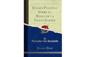 Ensayo Politico Sobre el Reino de la Nueva-España, Vol. 1 (Classic Reprint)