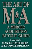 The Art of M&A: A Merger Acquisition Buyout Guide by Stanley Foster Reed, Alexandra Reed Lajoux