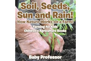 Soil, Seeds, Sun and Rain! How Nature Works on a Farm! Farming for Kids - Children's Agriculture Books