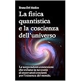 La fisica quantistica e la coscienza dell’universo: Le sorprendenti connessioni che svelano la necessità di osservatori cosci