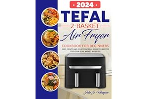 Tefal 2-Basket Air Fryer cookbook for Beginners: Easy, Crispy and Delicious Tefal Air Fryer Recipes for Your Dual Basket Air Fryer