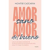 Amor sano, amor del bueno: Una gu&iacute;a para convertir tu relaci&oacute;n en un lugar seguro para ti y para tu pareja (Psicolog&iacute;a)