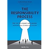 The Responsibility Process: Wie Sie sich selbst und andere wirkungsvoll führen und coachen