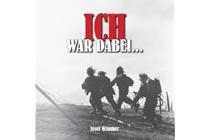 Ich war dabei ...: Polen, Nordfrankreich, Ostfront, Stalingrad, Kaukasus, Italien, Normandie, Ardennen, Endkampf im Ruhr-Kess