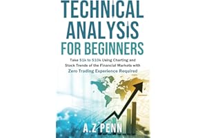 Technical Analysis for Beginners: Take $1k to $10k Using Charting and Stock Trends of the Financial Markets with Zero Trading Experience Required