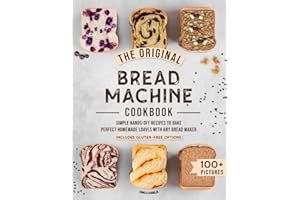 The Original Bread Machine Cookbook: Simple Hands-Off Recipes to Bake Perfect Homemade Loaves With Any Bread Maker (Includes Gluten-Free Options)