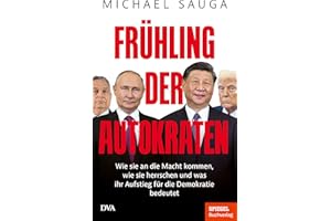 Frühling der Autokraten: Wie sie an die Macht kommen, wie sie herrschen und was ihr Aufstieg für die Demokratie bedeutet - Ein SPIEGEL-Buch