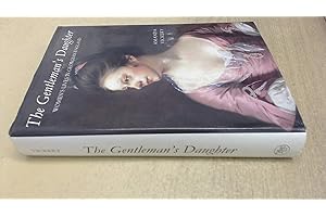 The Gentleman′s Daughter – Women′s Lives in Georgian England (Cloth)