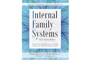 Internal Family Systems Skills Training Manual: Trauma-Informed Treatment for Anxiety, Depression, PTSD & Substance Abuse