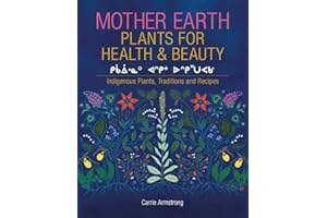 Mother Earth Plants for Health & Beauty: Indigenous Plants, Traditions, and Recipes