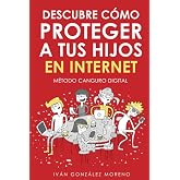 DESCUBRE C&Oacute;MO PROTEGER A TUS HIJOS EN INTERNET: M&eacute;todo Canguro Digital
