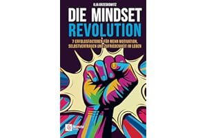 Die Mindset Revolution: 7 Erfolgsfaktoren für mehr Motivation, Selbstvertrauen und Zufriedenheit im Leben