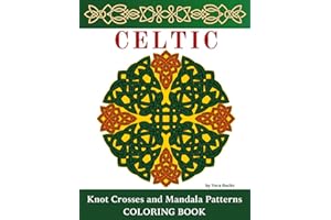 Celtic Knot Crosses and Mandala Patterns Coloring Book: Magical & Inspired Symbols & Designs of Irish & Norse Old Rings, Runes, Knotwork, Art, Braids and More for Stress Relief