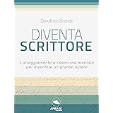 Diventa scrittore: L’atteggiamento e l’esercizio mentale per diventare un grande autore