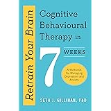 Retrain Your Brain: Cognitive Behavioural Therapy in 7 Weeks: A Workbook for Managing Anxiety and Depression