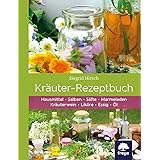 Kräuter-Rezeptbuch: Hausmittel & Salben, Säfte & Marmeladen, Kräuterwein & Liköre, Essig & Öl