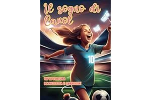 Calcio Femminile: Il sogno di Carol: Una Storia di Calcio Amicizia e coraggio libro sul calcio per bambini 6-10 anni