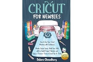 Cricut for Newbies: How to Use Your Cricut Machine with Confidence. Master Design Space, Build Your Skills with In-Depth Project Tutorials, and Enjoy ... & Tricks (The Cricut for Newbies Collection)