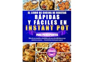 EL LIBRO DE COCINA DE RECETAS RÁPIDAS Y FÁCILES EN INSTANT POT PARA PRINCIPIANTES: Más de 100 comidas saludables y de una sola olla listas en 30 minutos o menos — Con instrucciones paso a paso