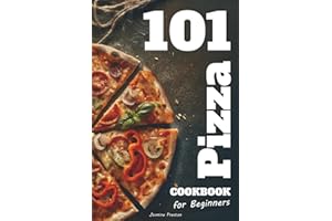 Easy Pizza Cookbook for Beginners: Foolproof Homemade Doughs, Global Flavor Combinations, and 101 Step-by-Step Recipes for Crispy, Cheesy, and ... and Home Cooks Who Love Italian Food