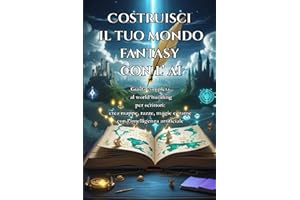 Costruisci il tuo Mondo Fantasy con l' AI: Guida completa al World Building per scrittori: crea mappe, razze, magie e trame con l' intelligenza artificiale