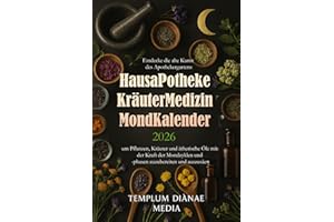 Hausapotheke - Kräutermedizin Mondkalender 2026: Entdecke die alte Kunst des Apothekergartens um Pflanzen, Kräuter und ätherische Öle mit der Kraft ... und -phasen zuzubereiten und auszusäen