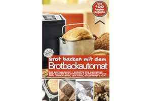 Brot backen mit dem Brotbackautomat DAS ORIGINAL: Das Brotbackbuch - Rezepte für Genießer - Brot backen für Anfänger & Fortgeschrittene inkl. ... IM BROTBACKAUTOMAT - Das Original, Band 1)