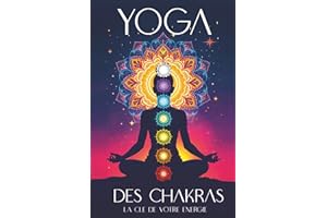 Yoga Des Chakras : La Clé De Votre Énergie: Le guide pour ouvrir, équilibrer et guérir vos 7 chakras par le yoga, la kundalini, les soins énergétiques ... pratiques et des méditations guidées