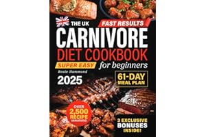 The UK Carnivore Diet Cookbook for Beginners: Fast Results with Over 2,500 Super Easy & Delicious Recipe Variations. A 61-Day High-Protein Meal Plan to Boost Energy, Lose Weight & Improve Your Health