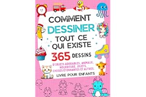 COMMENT DESSINER TOUT CE QUI EXISTE LIVRE POUR ENFANTS: 365 DESSINS D'OBJETS ADORABLES, ANIMAUX, NOURRITURE, JOUETS, CHOSES ÉTONNANTES ET D'AUTRES