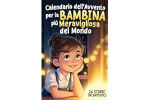 Calendario dell'Avvento per la Bambina più Meravigliosa del Mondo: 24 Storie Commoventi per Infondere Speranza, Gratitudine e Fiducia in se Stessi in Attesa del Natale
