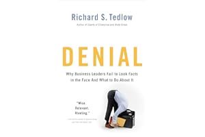 Denial: Why Business Leaders Fail to Look Facts in the Face - And What to Do About It