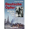Deutsche Opfer: Kriegs- und Nachkriegsverbrechen alliierter Täter: Kriegs- und Nachkriegsverbrechen alliierter Täter 1945