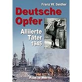 Deutsche Opfer: Kriegs- und Nachkriegsverbrechen alliierter Täter: Kriegs- und Nachkriegsverbrechen alliierter Täter 1945