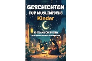 Geschichten für Muslimische Kinder: 30 Islamische Reisen um im Glauben und in der Liebe zu Wachsen | Geschenk für Mädchen und Jungen (Islam Bücher für Kinder) | Mit Quiz
