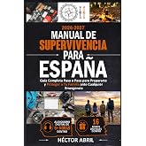 Manual de Supervivencia para Espa&ntilde;a: Gu&iacute;a Completa Paso a Paso para Prepararte y Proteger a Tu Familia ante Cualquier Emergen