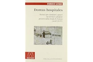 Domus hospitales. Ricoveri per viandanti e poveri nei territori subalpini percorsi dalla strada di Francia (secoli XI-XV)