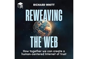 Reweaving the Web [How Together We Can Create a Human-Centered Internet of Trust]