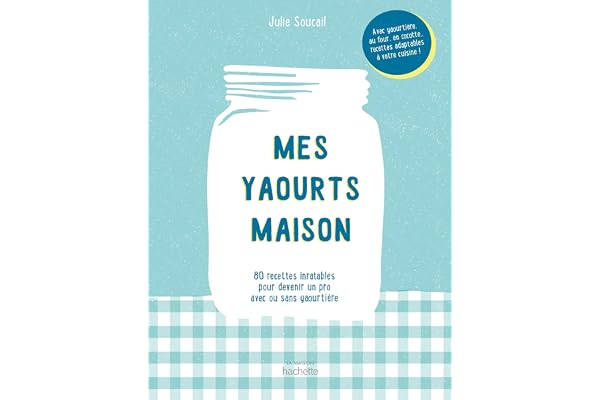 Mes yaourts Maison: 80 recettes inratables pour devenir un pro avec ou sans yaourtière