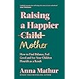 Raising A Happier Mother: The empowering guide to motherhood and must ...