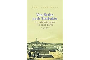 Von Berlin nach Timbuktu: Der Afrikaforscher Heinrich Barth. Biographie